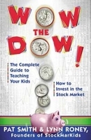 Wow the Dow: The Complete Guide to Teaching Your Kids How to Invest in the Stock Market артикул 10225b.